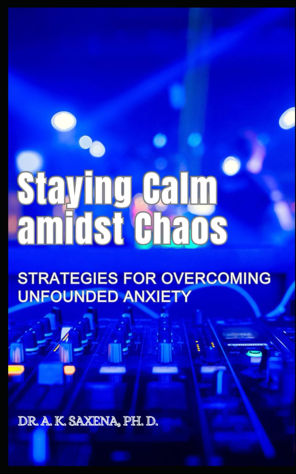 Staying Calm Amidst Chaos: Strategies for Overcoming Unfounded Anxiety