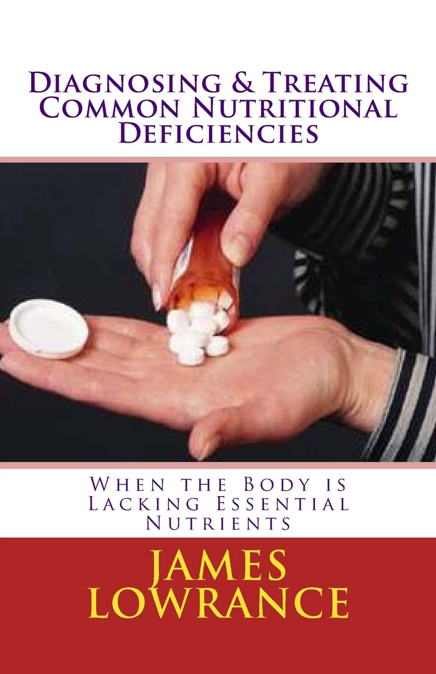 Diagnosing & Treating Common Nutritional Deficiencies: When the Body is Lacking Essential Nutrients: Volume 1