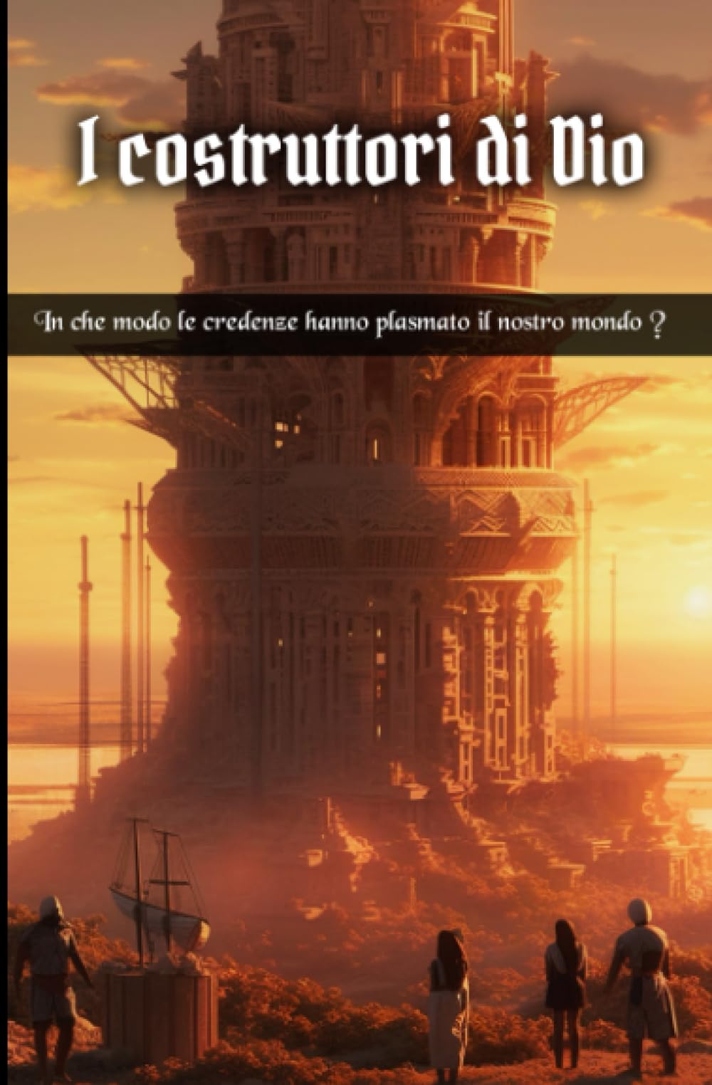 I costruttori di Dio: In che modo le credenze hanno plasmato il nostro m