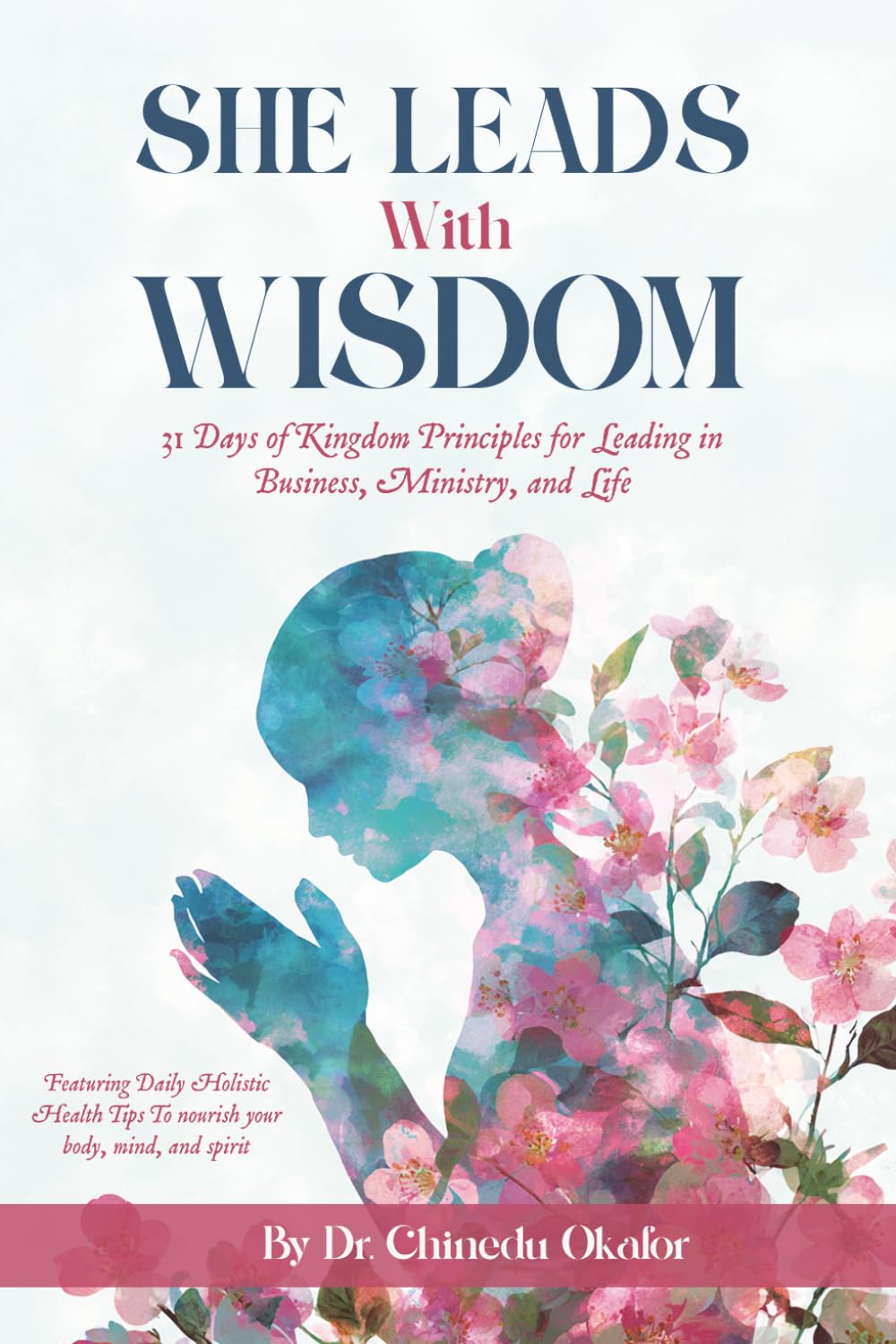 She Leads with Wisdom: 31 Days of Kingdom Principles for Leading in Business, Ministry, and Life