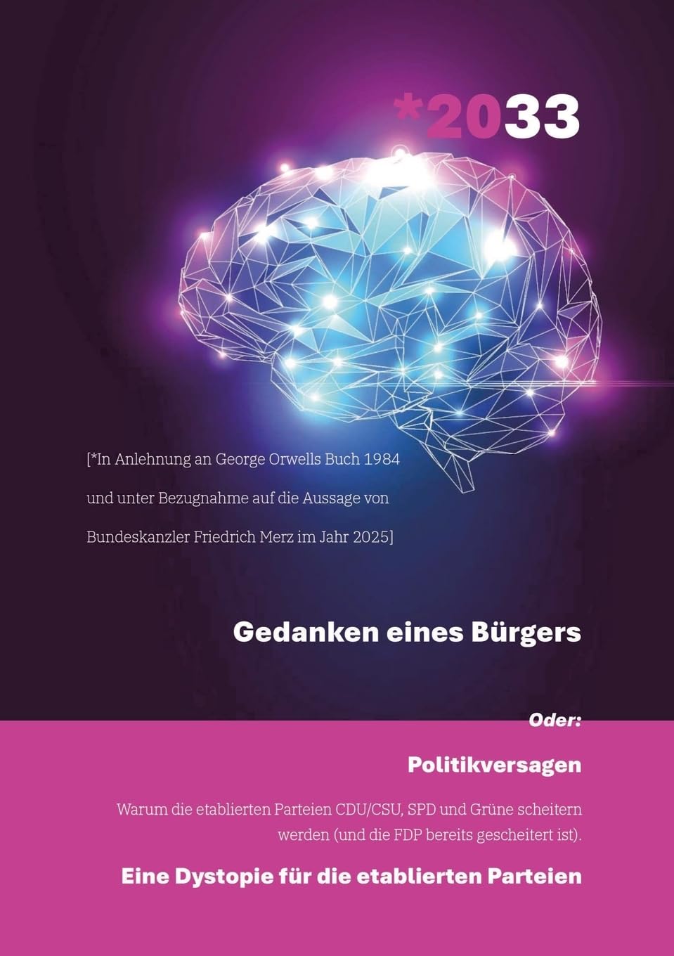 *2033 - Gedanken eines Bürgers: Politikversagen - Warum die etablierten Parteien CDU/CSU, SPD und Grüne scheitern werden (und die FDP bereits ... Eine Dystopie für die etablierten Parteien