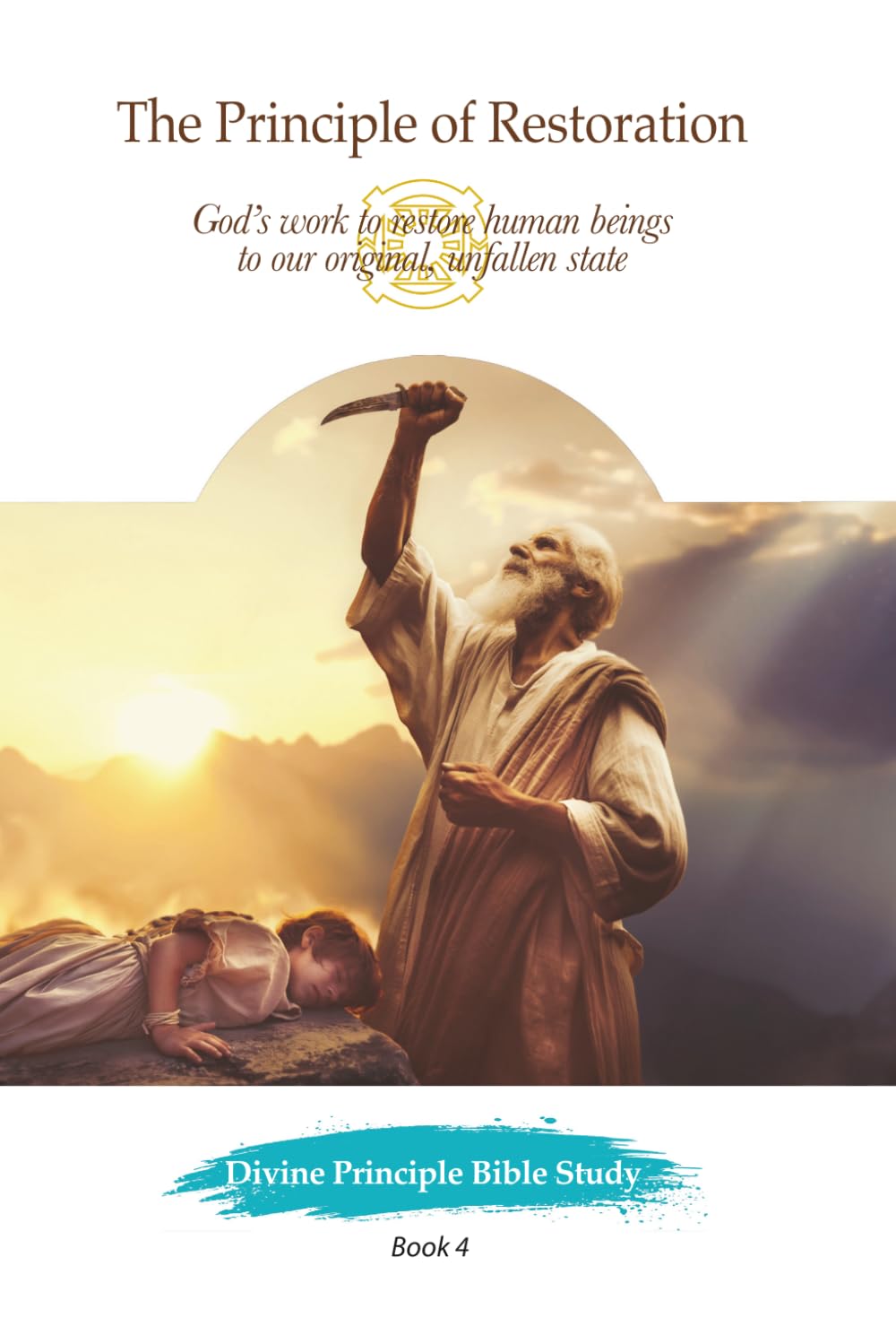 The Principle of Restoration: God’s work to restore human beings to our original, unfallen state