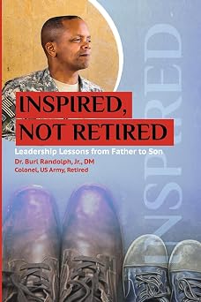 Inspired, Not Retired Leadership Lessons from Father to Son