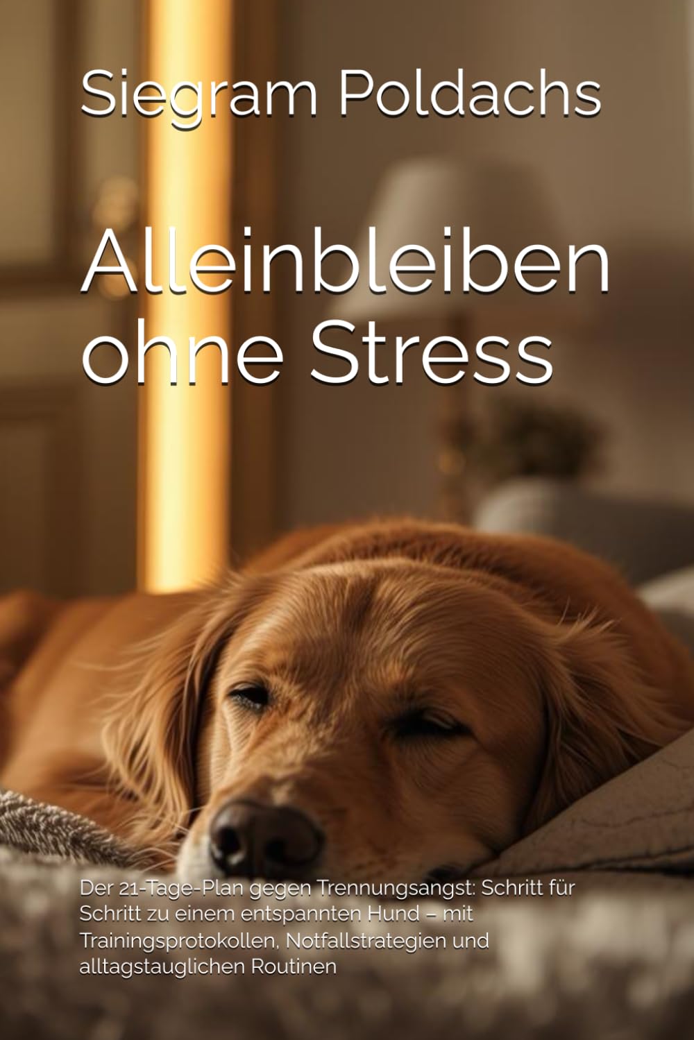 Alleinbleiben ohne Stress: Der 21-Tage-Plan gegen Trennungsangst: Schritt für Schritt zu einem entspannten Hund – mit Trainingsprotokollen, ... Routinen (Hundealltag ohne Überforderung)