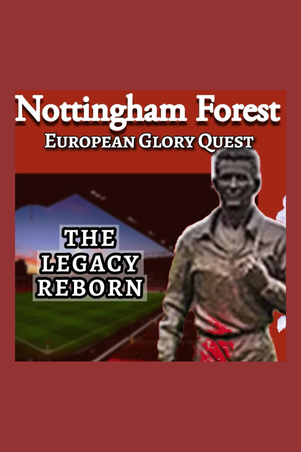 Nottingham Forest's European Glory Quest: From Brian Clough's Triumphs to Nuno Espirito Santo's Premier League Evolution” The Legacy Reborn: The Rise, Fall, and Ambitious Revival of a Football Icon