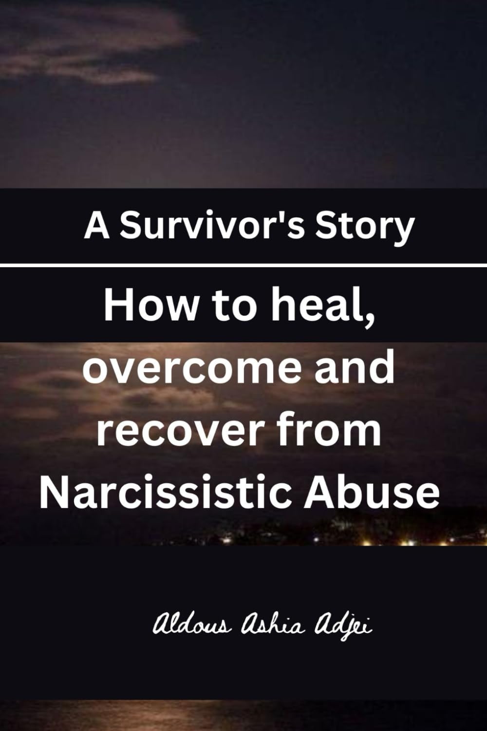 A Survivor's Story: How to heal, overcome and recover from Narcissistic Abuse