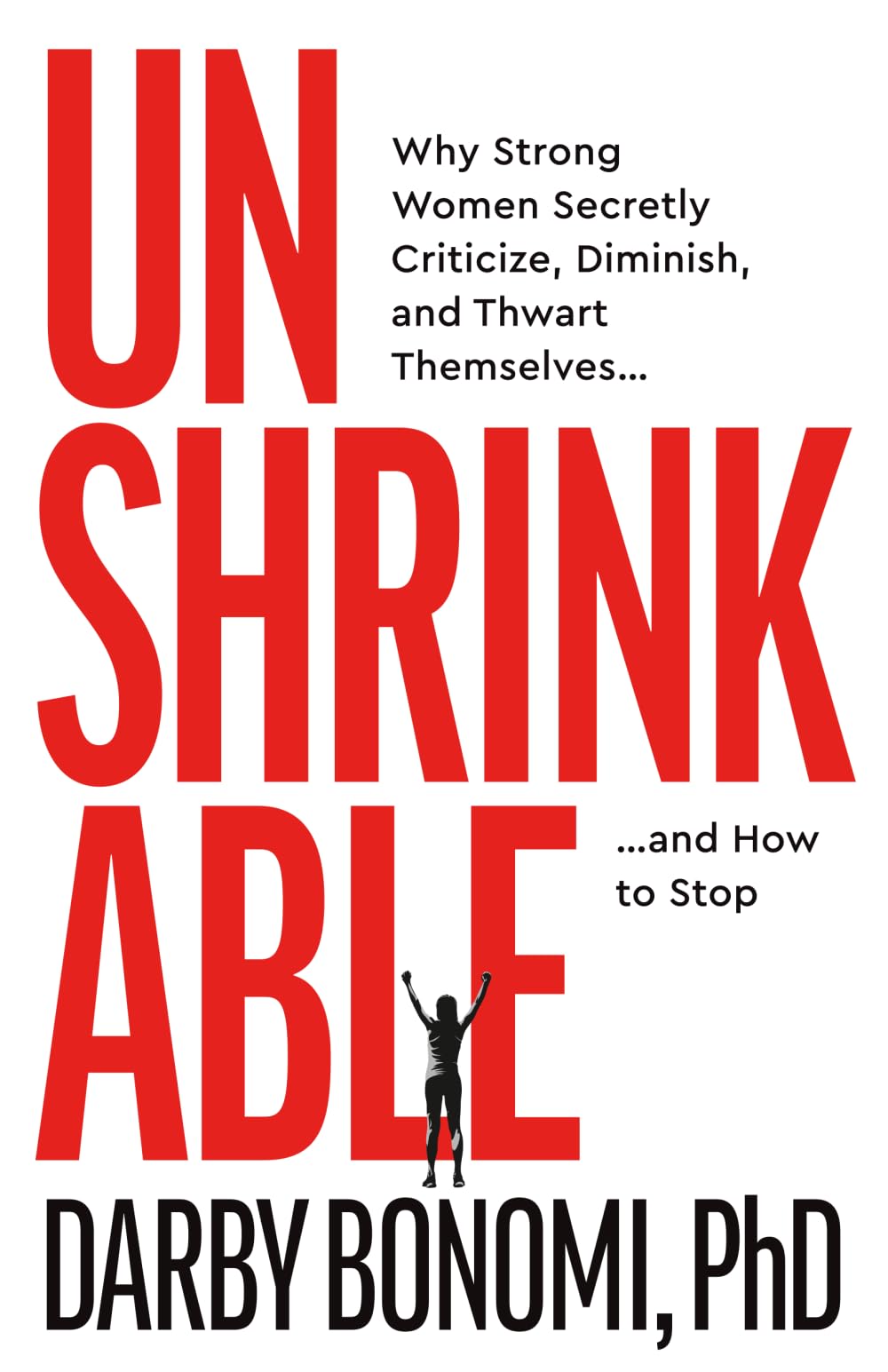 Unshrinkable: Why Strong Women Secretly Criticize, Diminish, and Thwart Themselves…and How to Stop