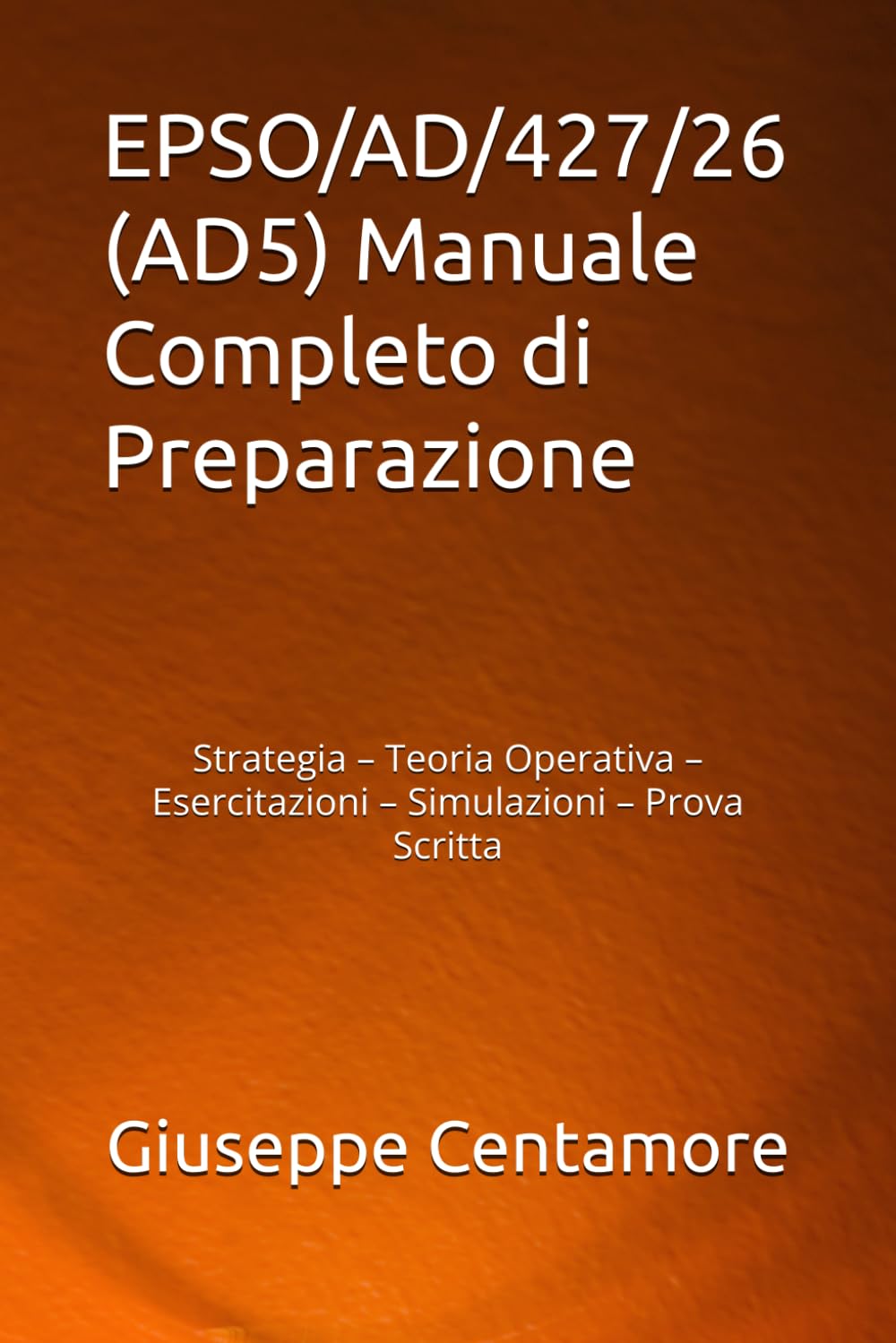 EPSO/AD/427/26 (AD5) Manuale Completo di Preparazione: Strategia – Teoria Operativa – Esercitazioni – Simulazioni – Prova Scritta (Preparazione EPSO – Manuali Centamore)