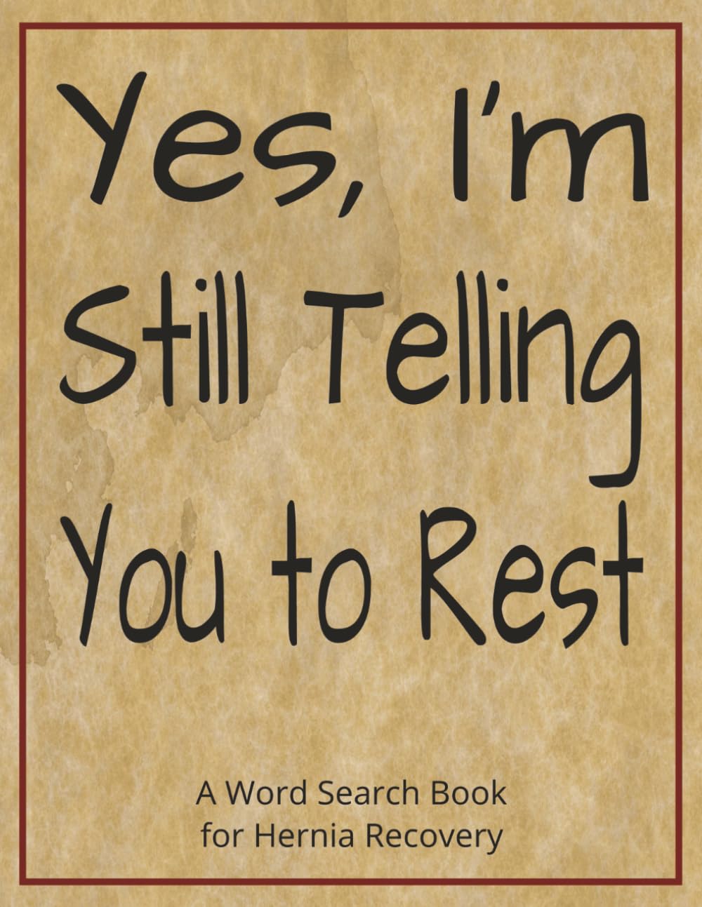 Yes, I’m Still Telling You to Rest - A Word Search Book for Hernia Recovery: Gift for Husband After Hernia Surgery with Large Print Pages, a ... Stress Relief and Relaxation During Recovery