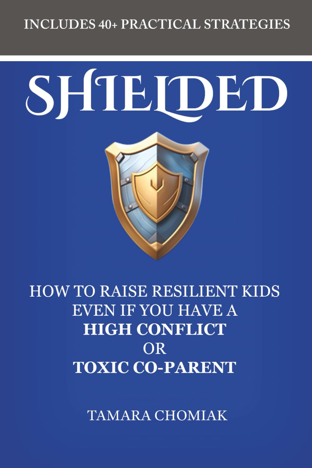 SHIELDED: How One Protective Parent Can Stop Manipulation, Prevent Parental Alienation, & Raise a Resilient, Shielded Child