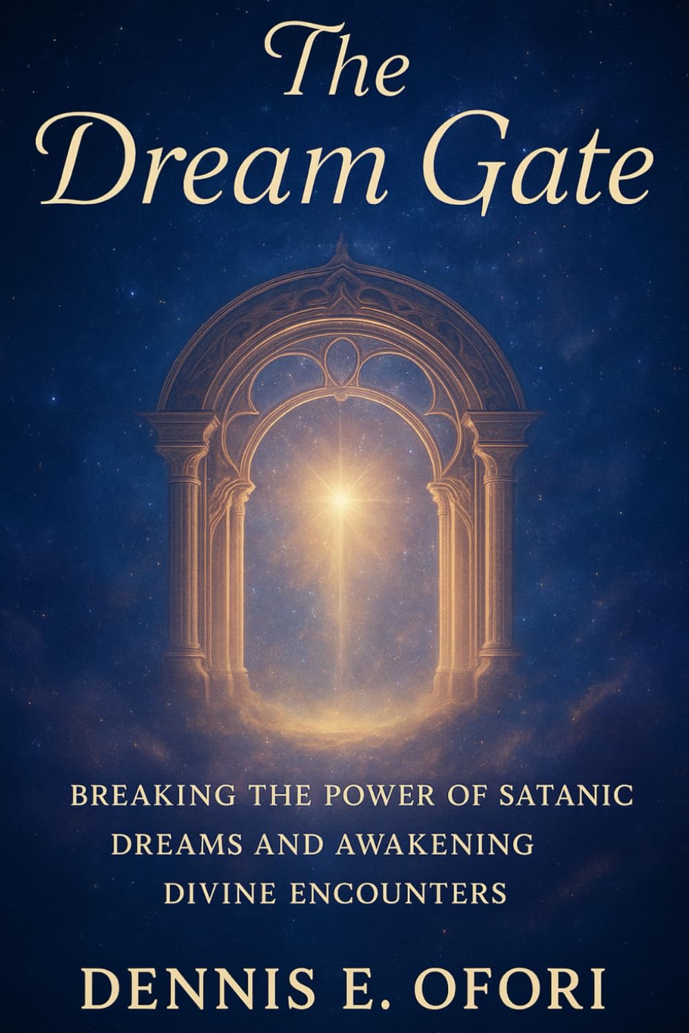The Dream Gate: Breaking The Power of Satanic Dreams and Awakening Divine Encounters