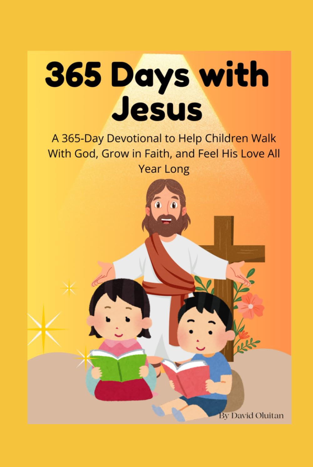 365 Days with Jesus: A 365‑Day Devotional to Help Children Walk With God, Grow in Faith, and Feel His Love All Year Long