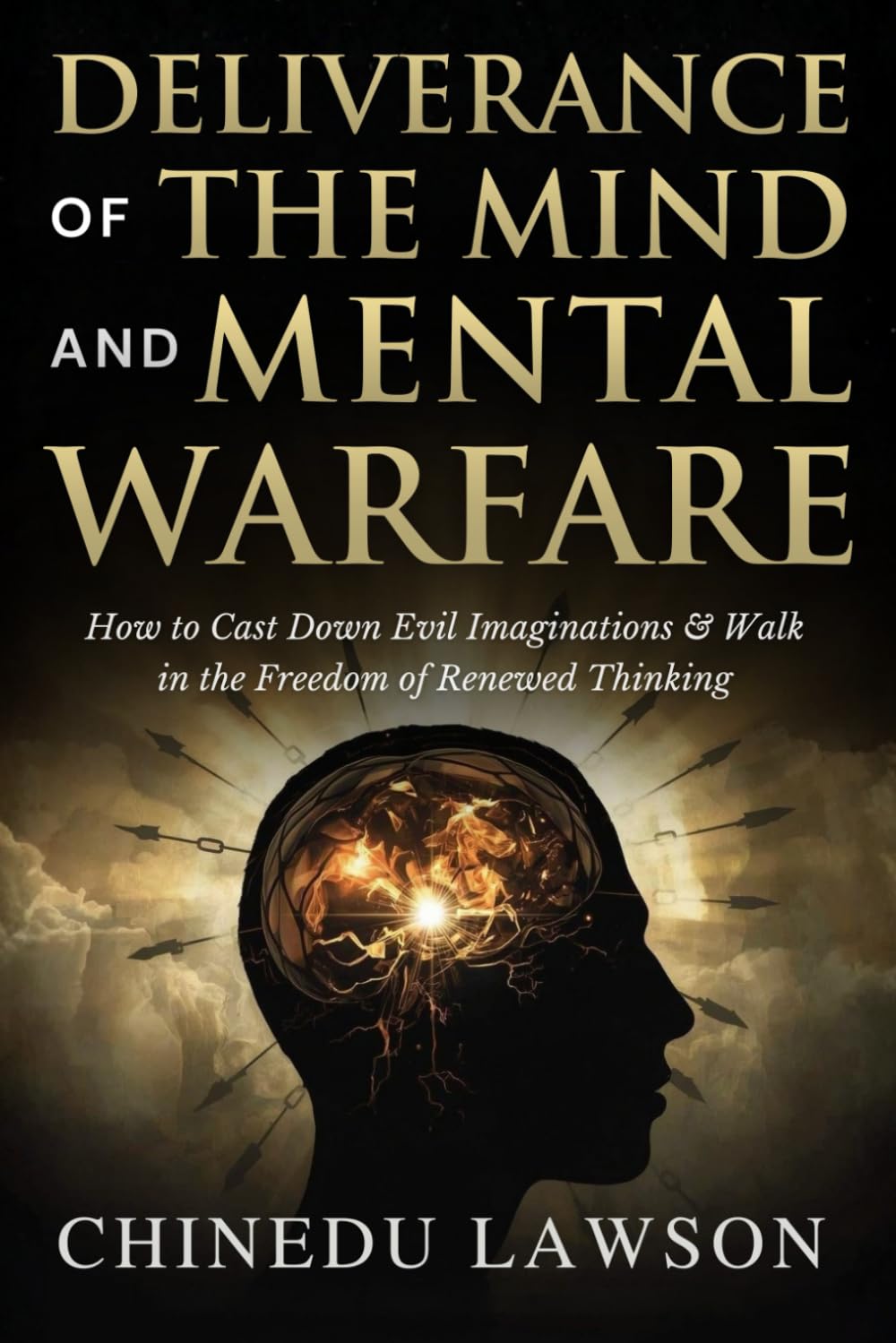 Deliverance of the Mind and Mental Warfare: How to Cast Down Evil Imaginations and Walk in the Freedom of Renewed Thinking (Serpents, Spirits & the Battle for the Soul)