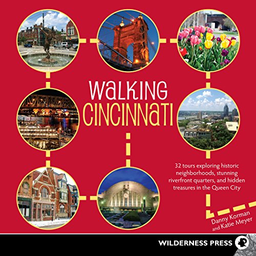 Walking Cincinnati: 32 Tours Exploring Historic Neighborhoods, Stunning Riverfront Quarters, and...