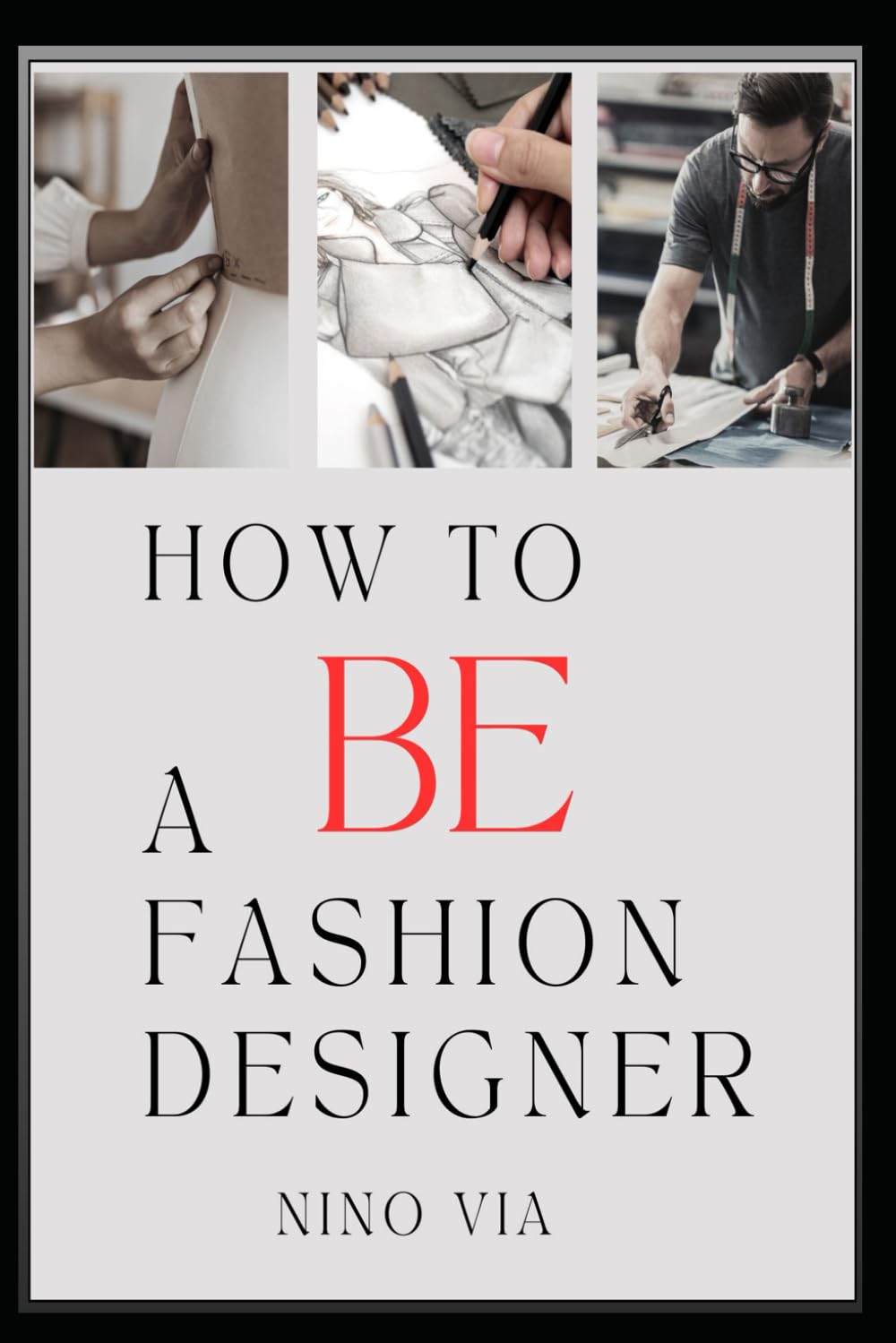 How To BE A Fashion Designer: A Book/Workbook Companion To The Course: How To Be A Fashion Designer