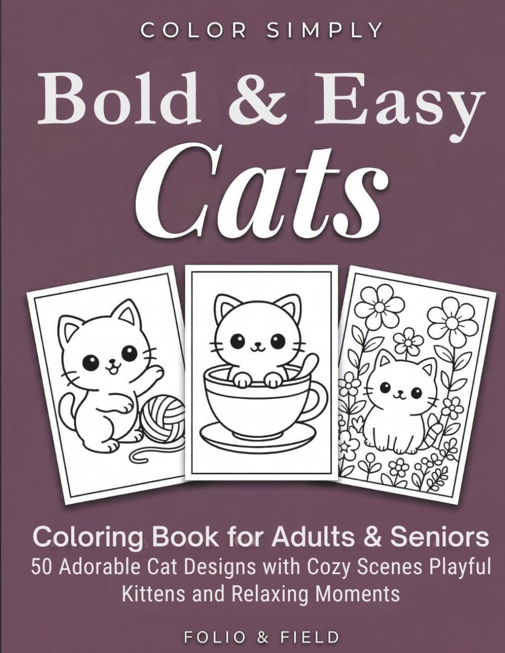 Bold and Easy Cats Coloring Book for Adults and Seniors: 50 Adorable Cat Designs with Cozy Scenes Playful Kittens and Relaxing Moments (Color Simply)
