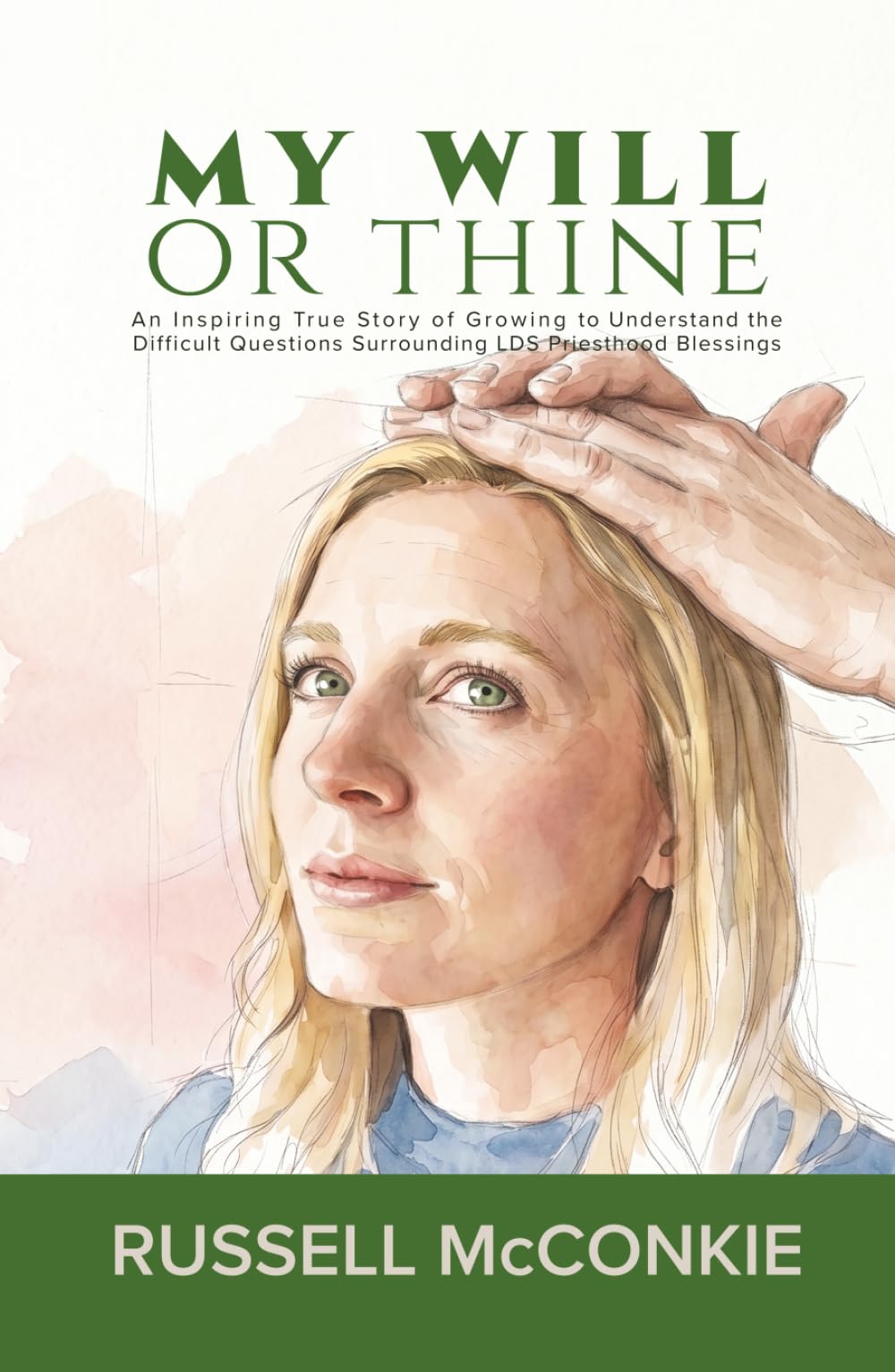 My Will or Thine: An Inspiring True Story of Growing to Understand the Difficult Questions Surrounding LDS Priesthood Blessings
