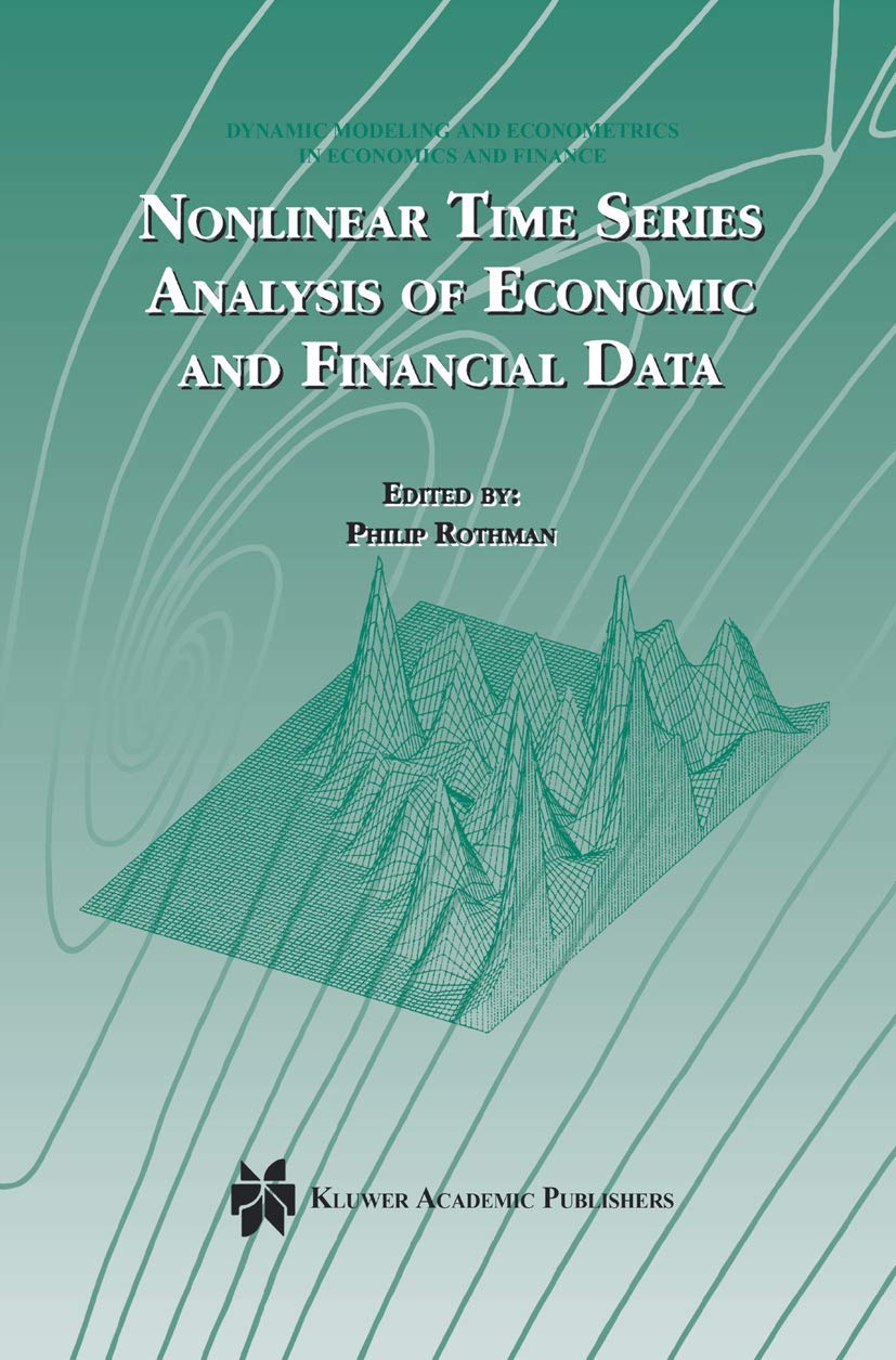 Nonlinear Time Series Analysis of Economic and Financial Data: 1 (Dynamic Modeling and Econometrics in Economics and Finance, 1)