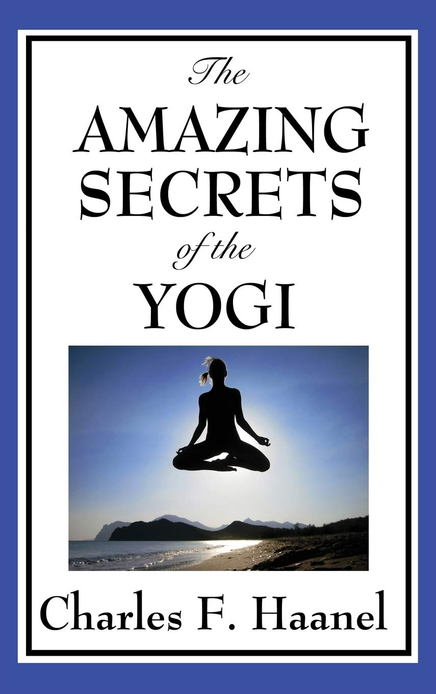 The Amazing Secrets of the Yogi: A Study in Concentration and Mental Discipline
