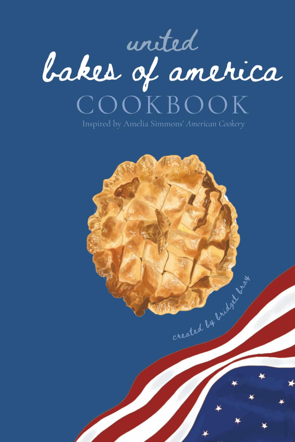 United Bakes of America Cookbook: Inspired by American Cookery by Amelia Simmons