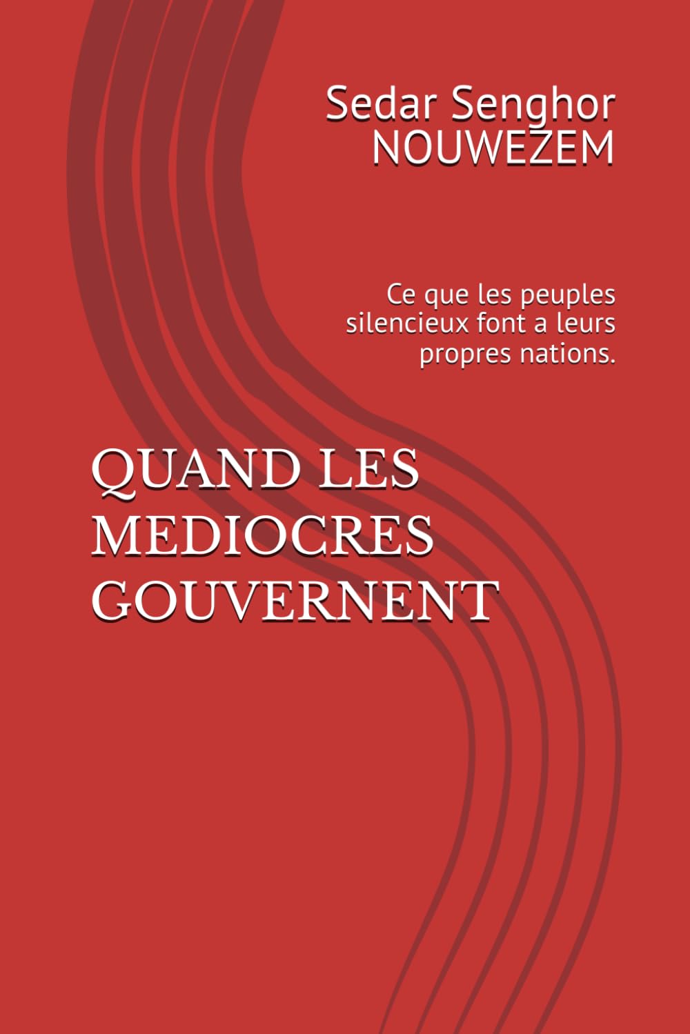 QUAND LES MEDIOCRES GOUVERNENT: Ce que les peuples silencieux font a leurs propres nations.