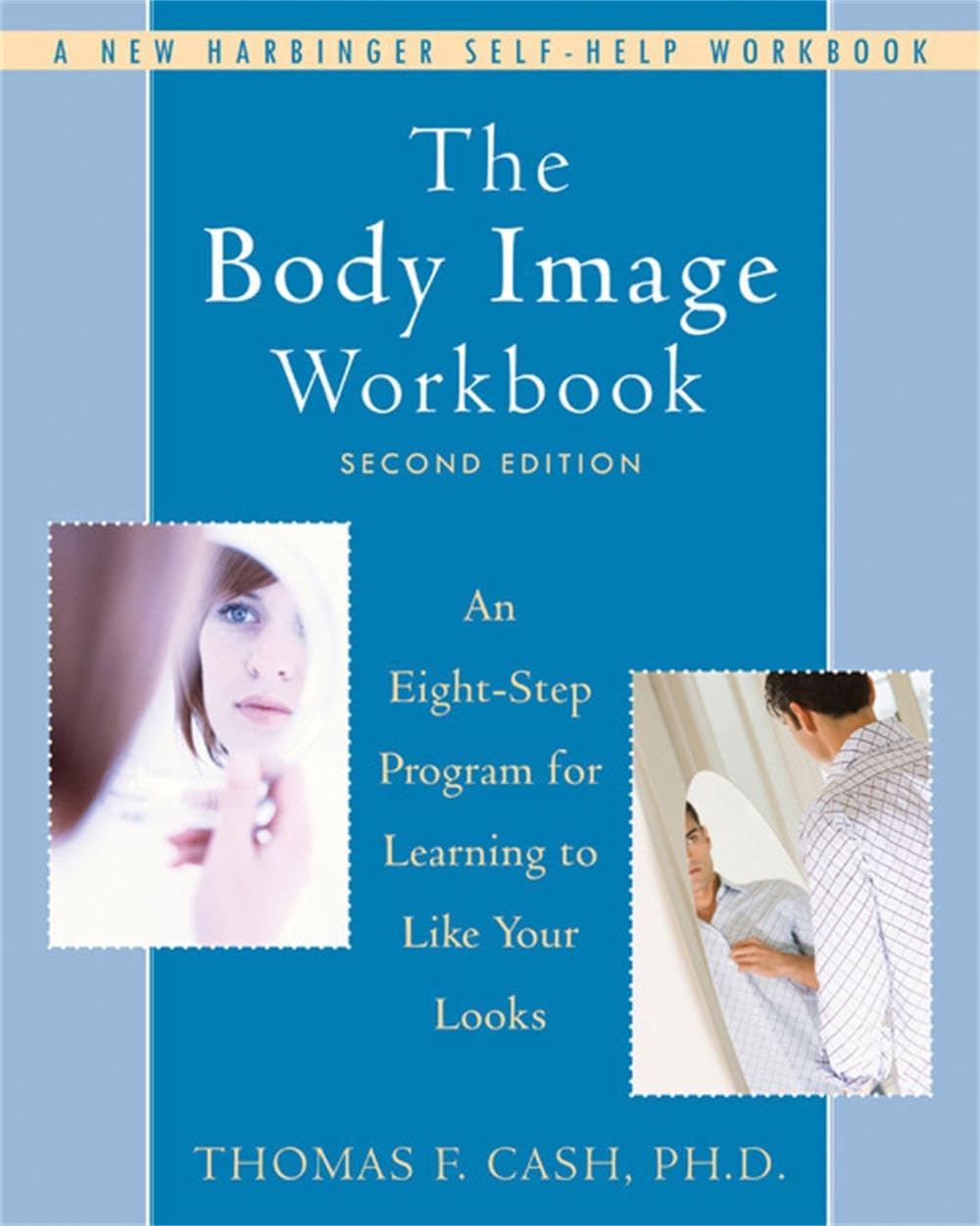 The Body Image Workbook: An Eight-Step Program for Learning to Like Your Looks (A New Harbinger Self-Help Workbook)