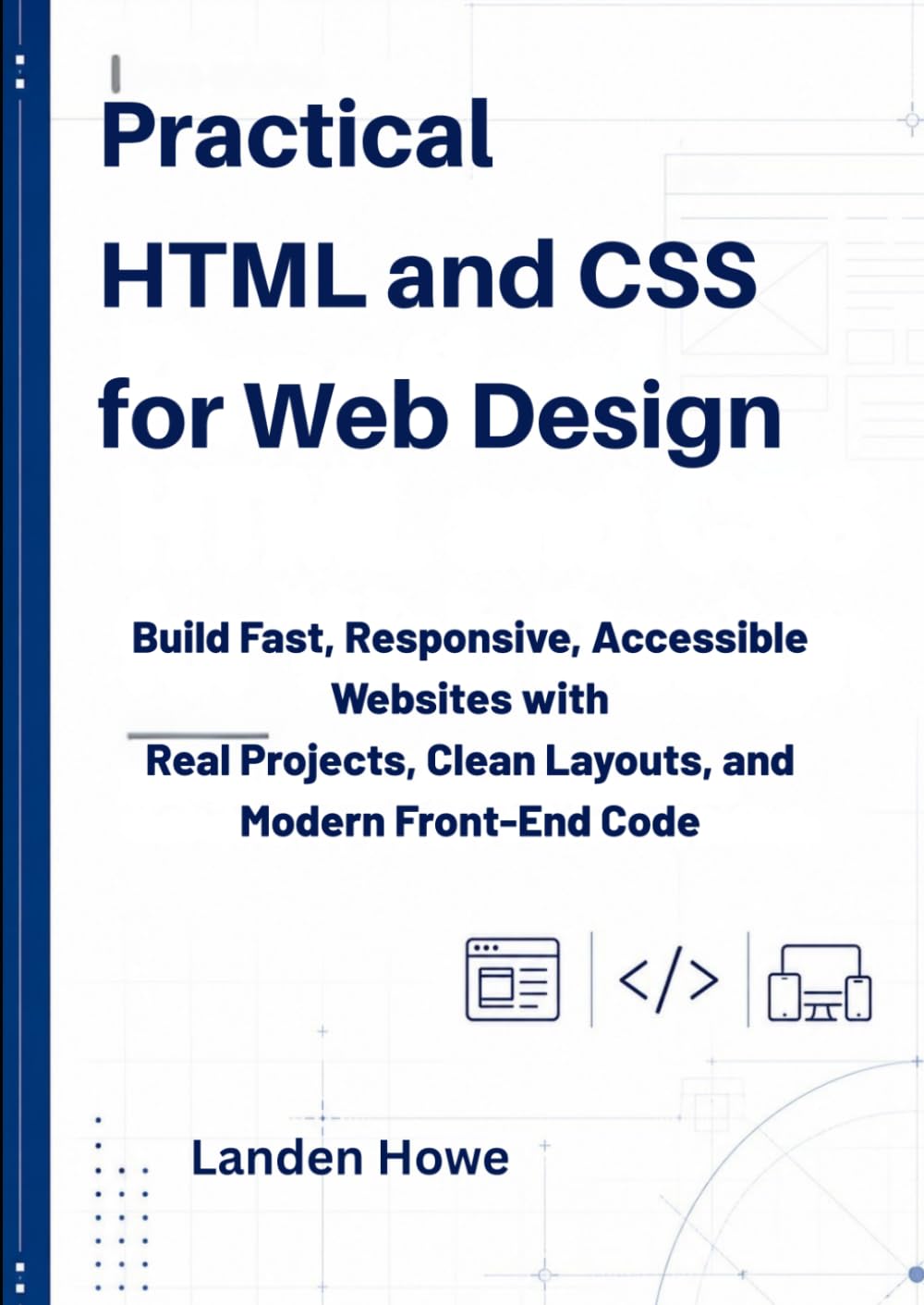 Practical HTML and CSS for Web Design: Build Fast, Responsive, Accessible Websites with Real Projects, Clean Layouts, and Modern Front-End Code