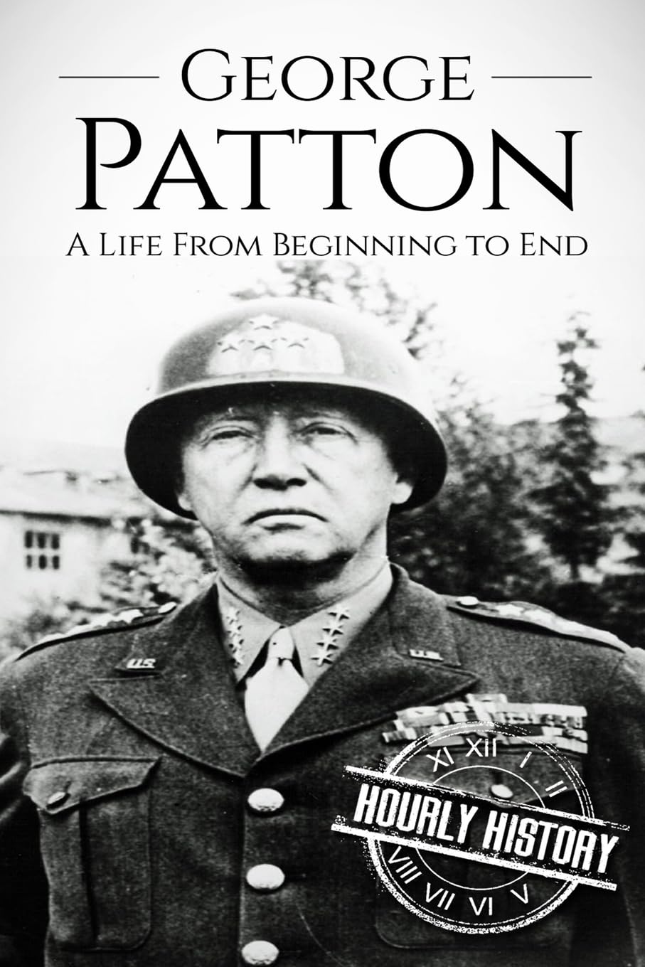 George Patton: A Life From Beginning to End (World War 2 Biographies)
