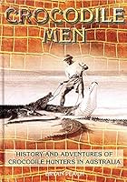Crocodile men: History and adventures of crocodile hunters in Australia 0646388606 Book Cover