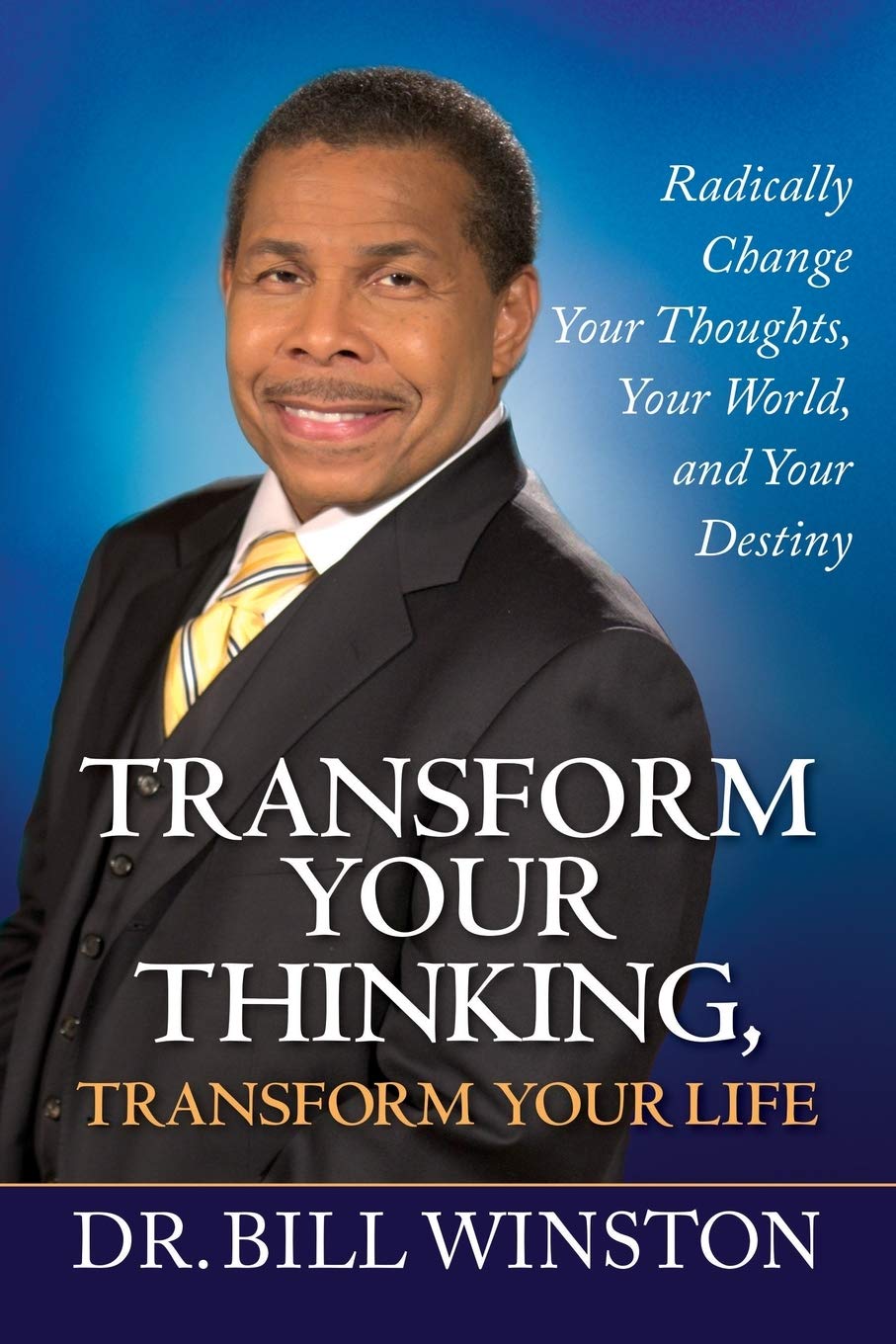 Transform Your Thinking, Transform Your Life: Radically Change Your Thoughts, Your World, and Your Destiny Winston, Dr. Bill