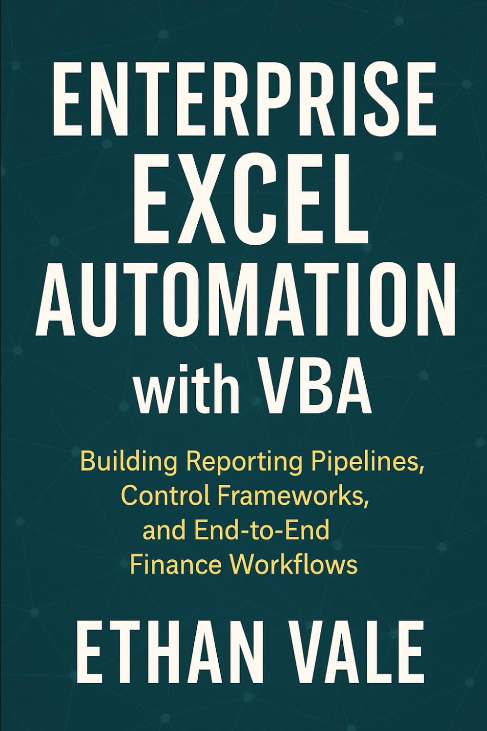 Enterprise Excel Automation with VBA: Building Reporting Pipelines, Control Frameworks, and End-to-End Finance Workflows
