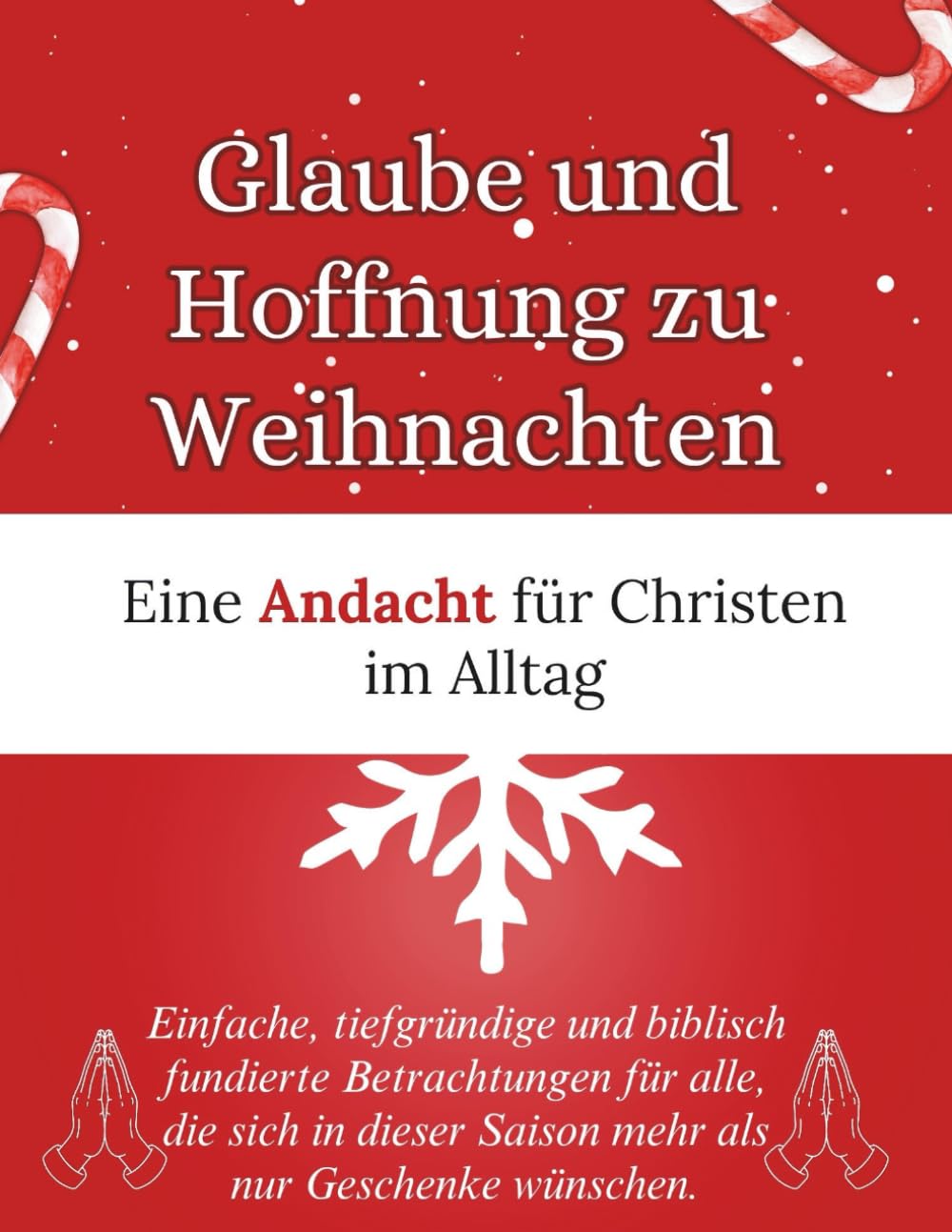 Glaube und Hoffnung zu Weihnachten : Eine Andacht für Christen im Alltag: Einfache, tiefgründige und biblisch fundierte Betrachtungen für alle, die ... wünschen (Weihnachten Andacht Bücher)