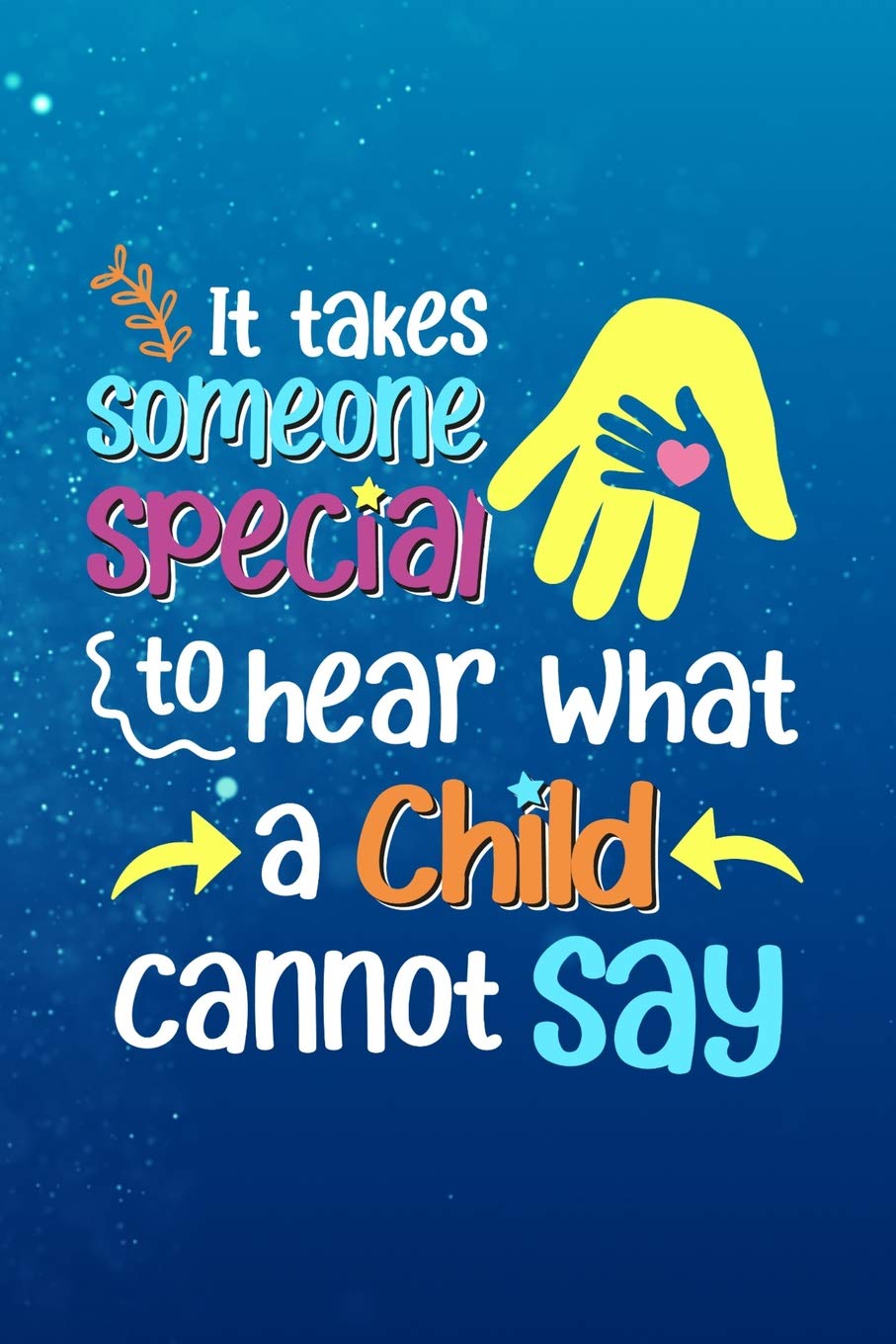 It Takes Someone Special To Hear What Someone Cannot Say: A Journal for Special Education Teachers & Paraprofessionals