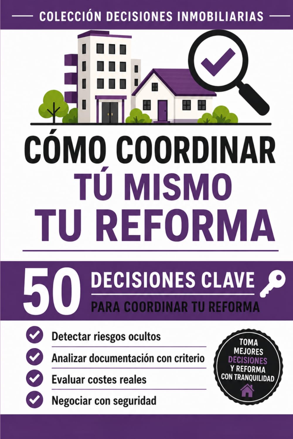 CÓMO COORDINAR TÚ MISMO TU REFORMA: 50 DECISIONES CLAVE PARA COORDINAR TU REFORMA (COLECCIÓN DECISIONES INMOBILIARIAS)