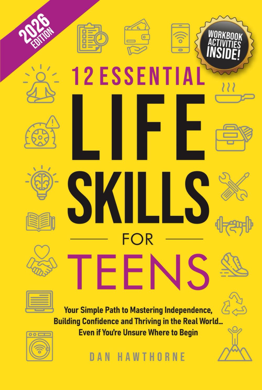 12 Essential Life Skills for Teens: Your Simple Path to Mastering Independence, Building Confidence and Thriving in the Real World... Even if You're Unsure Where to Begin