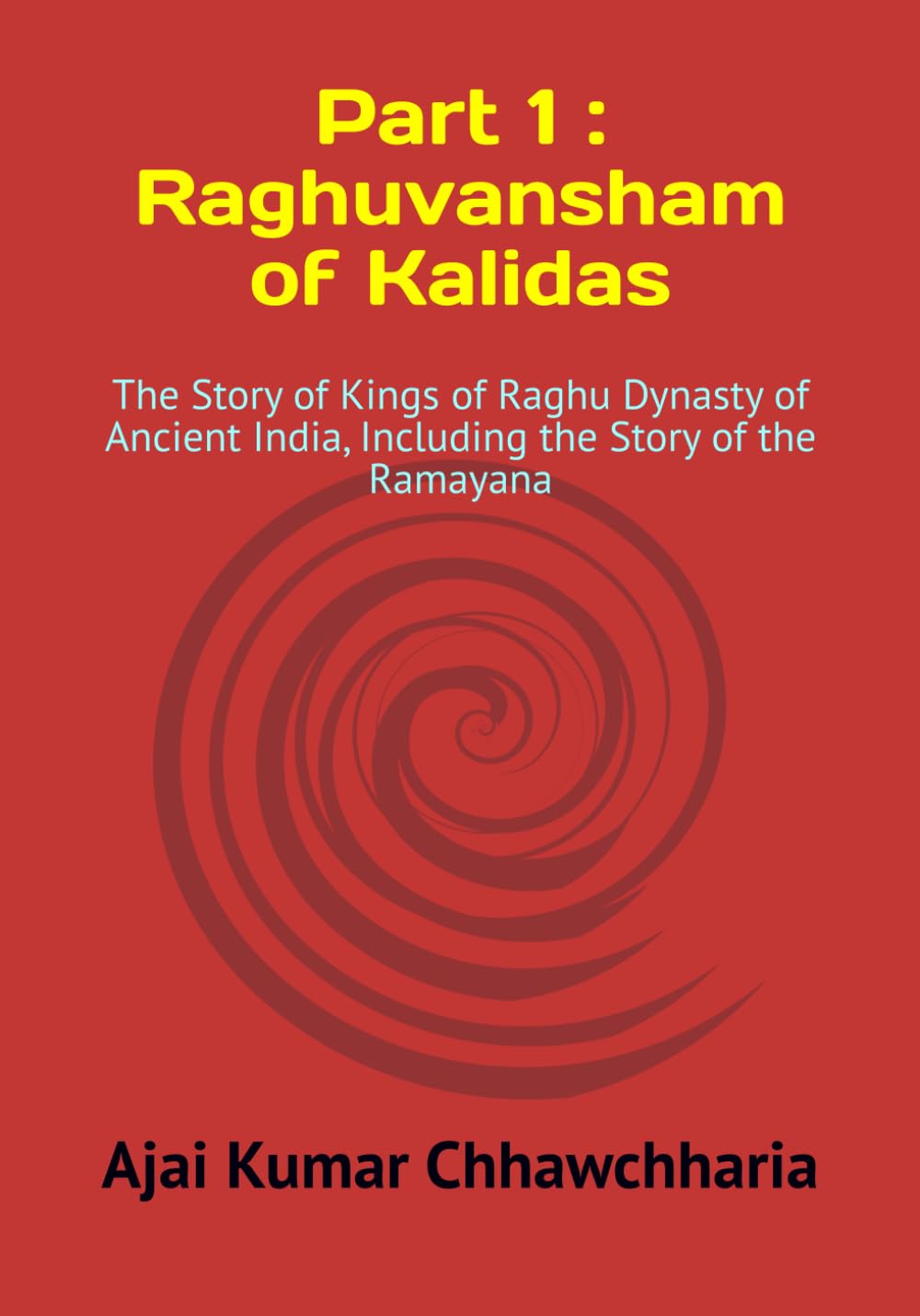 Part 1: Raghuvansham of Kalidas: The Story of Kings of Raghu Dynasty of Ancient India, Including the Story of the Ramayana