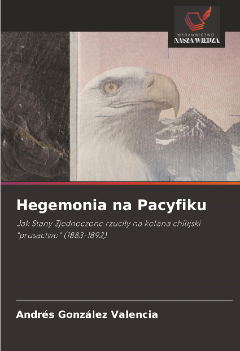 Hegemonia na Pacyfiku: Jak Stany Zjednoczone rzuci¿y na kolana chilijski "prusactwo" (1883-1892)