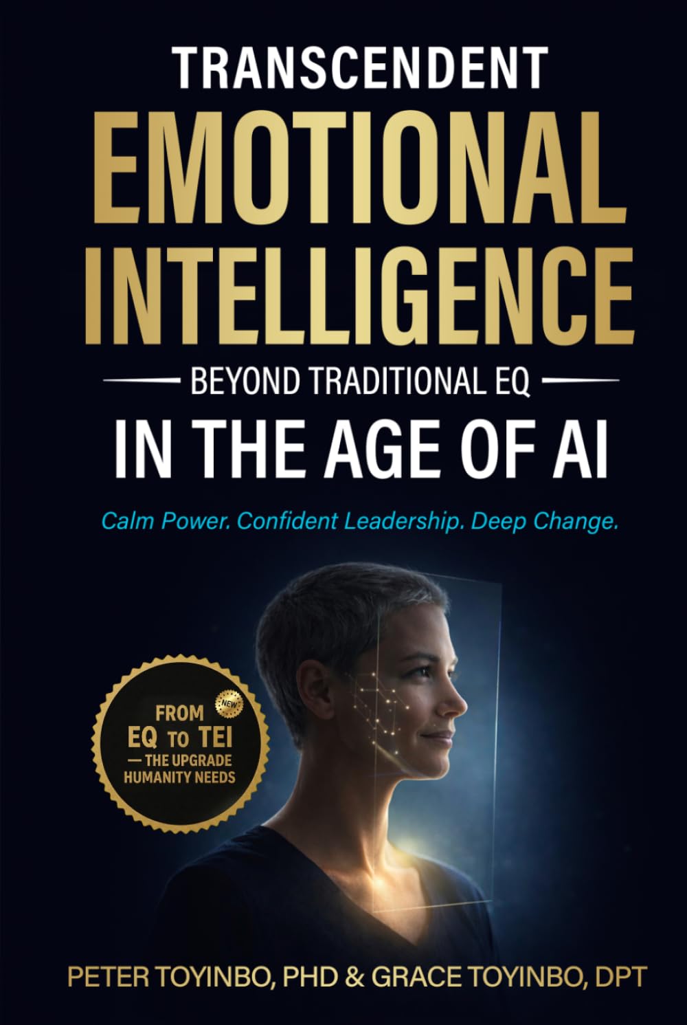 Transcendent Emotional Intelligence in the Age of AI: Beyond Traditional EQ - A Complete Step-by-Step Blueprint for Deep Change, Confident Leadership, and Calm Power (TEI-Complex Emotions)