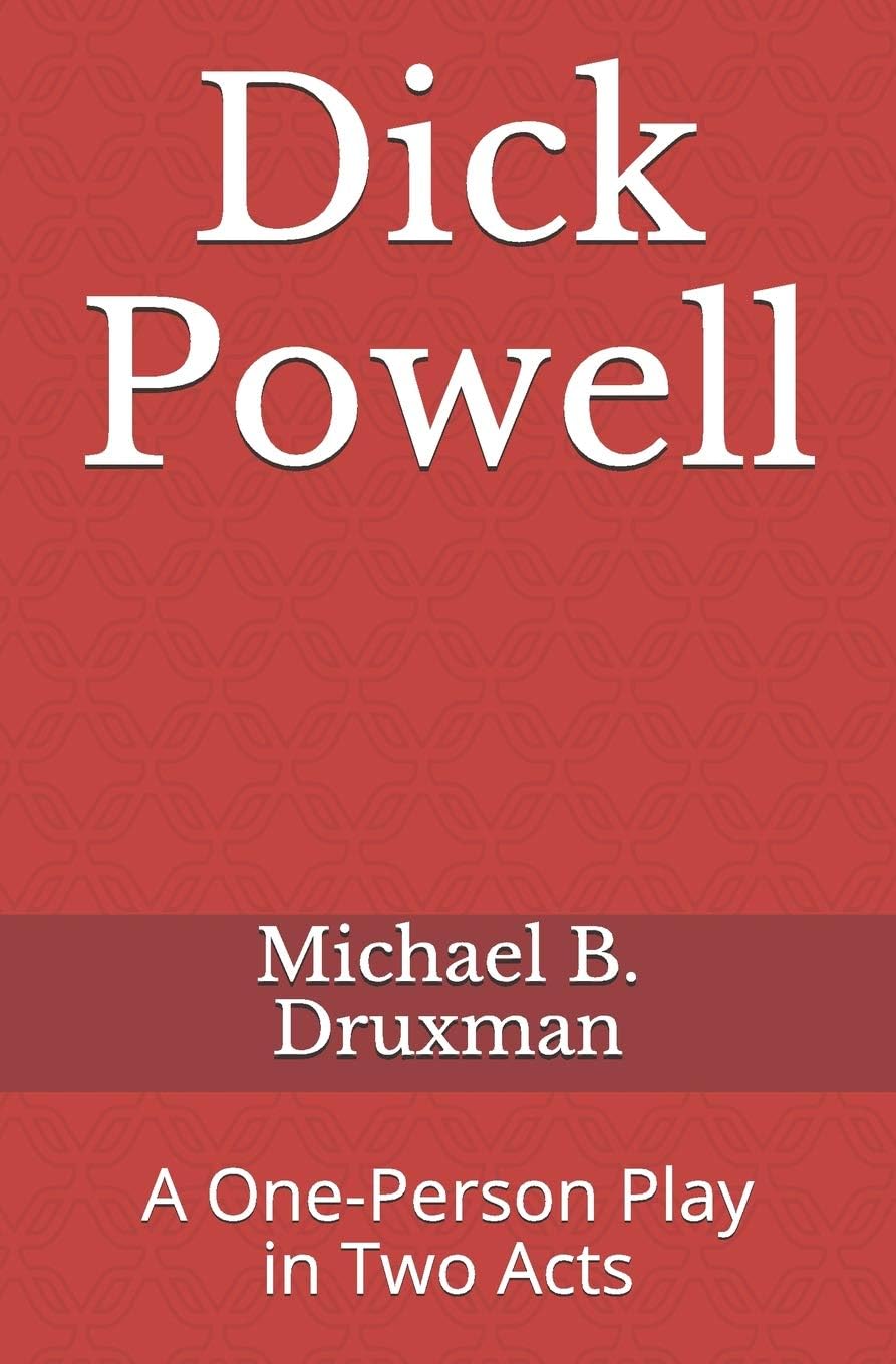 Dick Powell: A One-Person Play in Two Acts