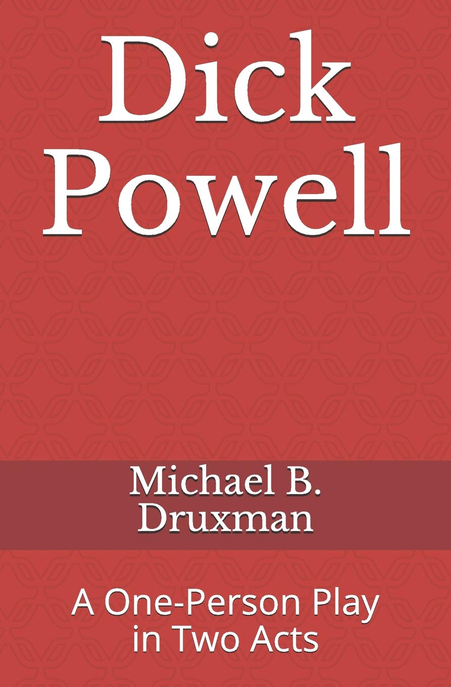 Dick Powell: A One-Person Play in Two Acts