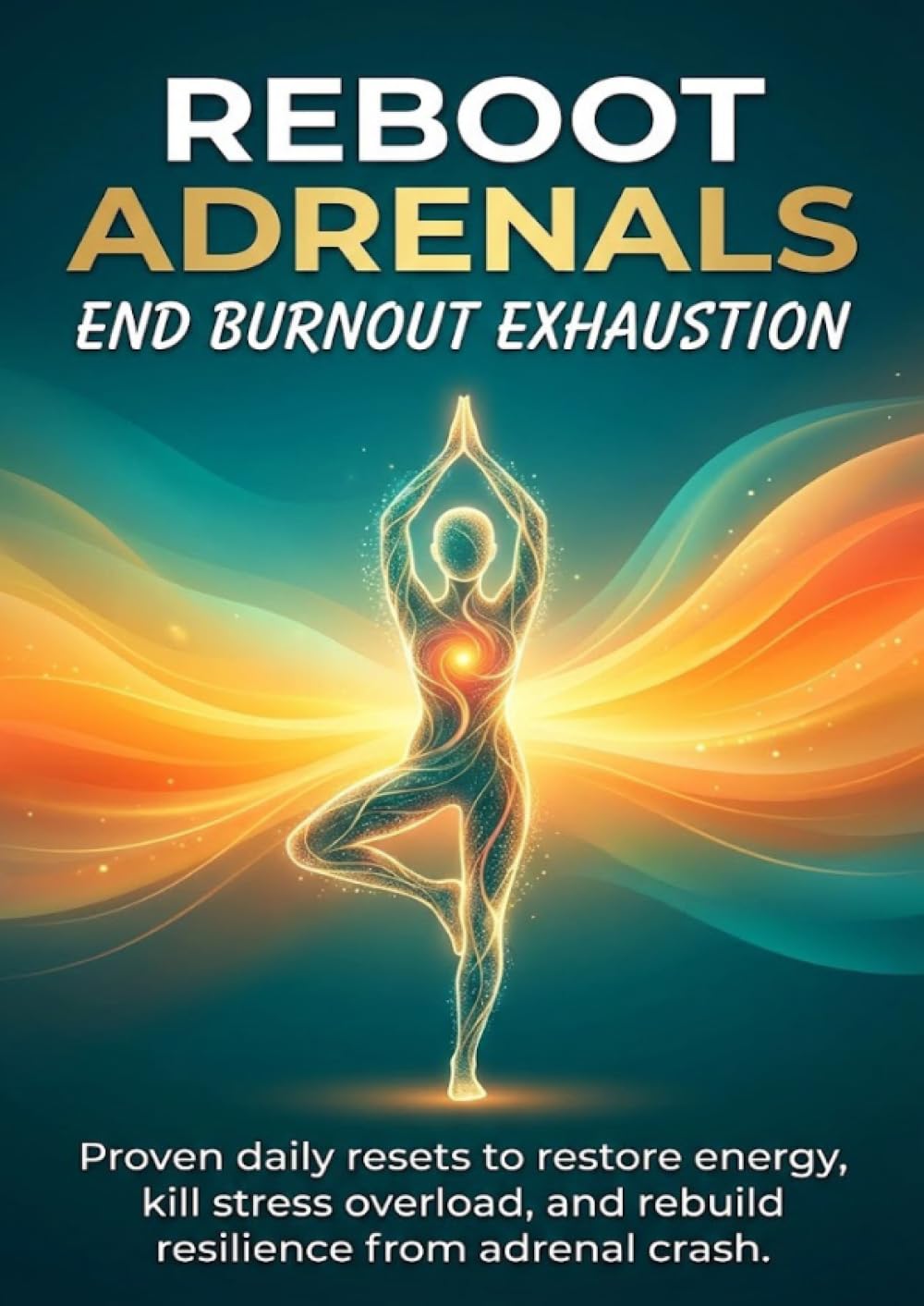 Reboot Adrenals: End Burnout Exhaustion: Proven daily resets to restore energy, kill stress overload, and rebuild resilience from adrenal crash.
