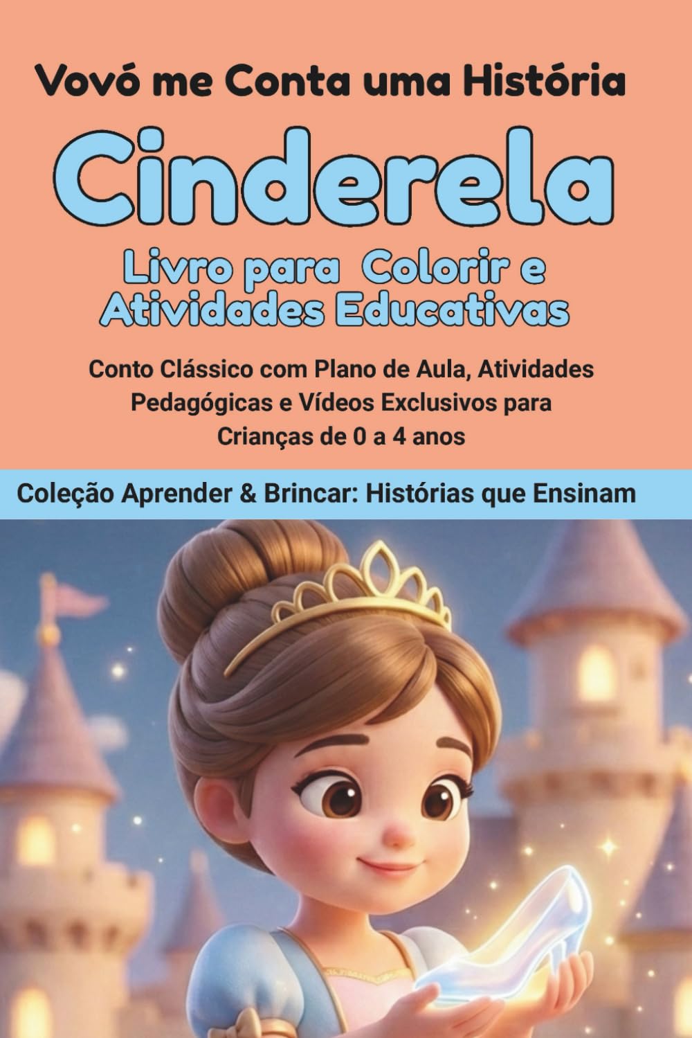 Cinderela: História para Colorir: Atividades Pedagógicas e Vídeos Exclusivos para Crianças de 0 a 6 anos. (Coleção Aprender & Brincar: Histórias que Ensinam)