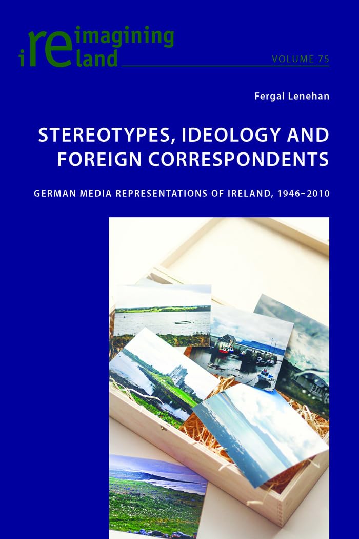Stereotypes, Ideology and Foreign Correspondents: German Media Representations of Ireland, 1946–2010: 75