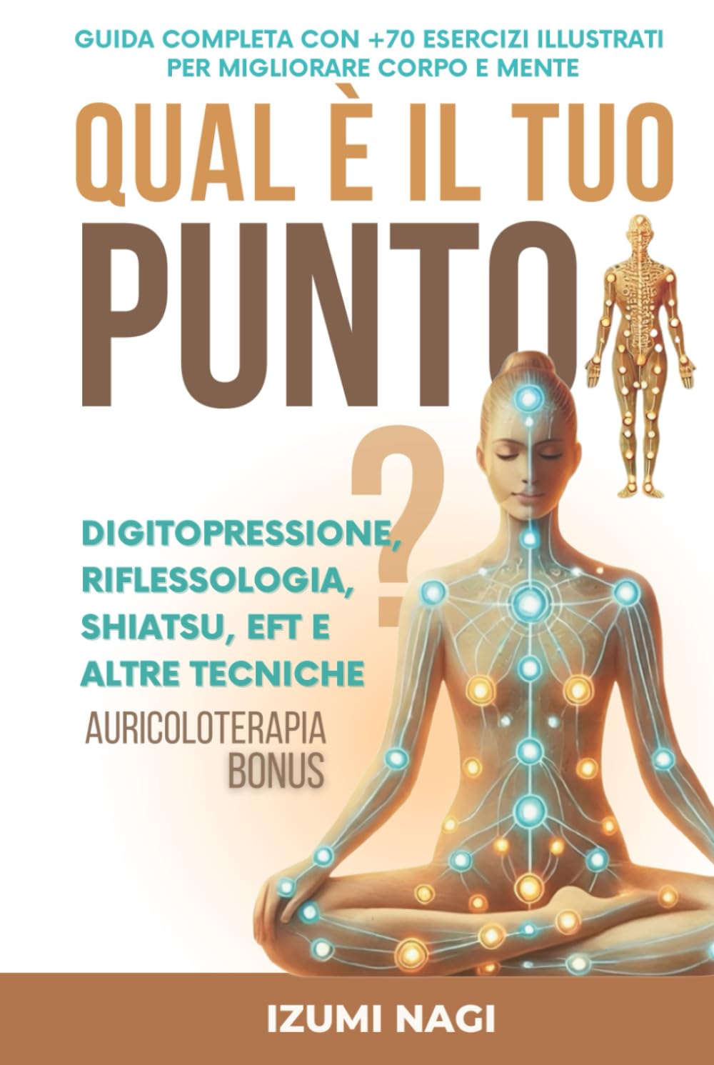 QUAL È IL TUO PUNTO? Digitopressione, Riflessologia, Shiatsu, EFT e altre tecniche: GUIDA COMPLETA CON +70 ESERCIZI ILLUSTRATI PER MIGLIORARE CORPO E MENTE