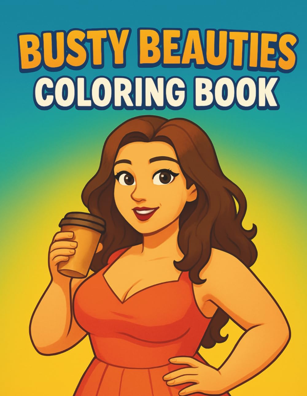 Busty Beauties Coloring Book: A Glamorous Collection of Confident, Curvy Women in Stylish Outfits and Beautiful Scenes