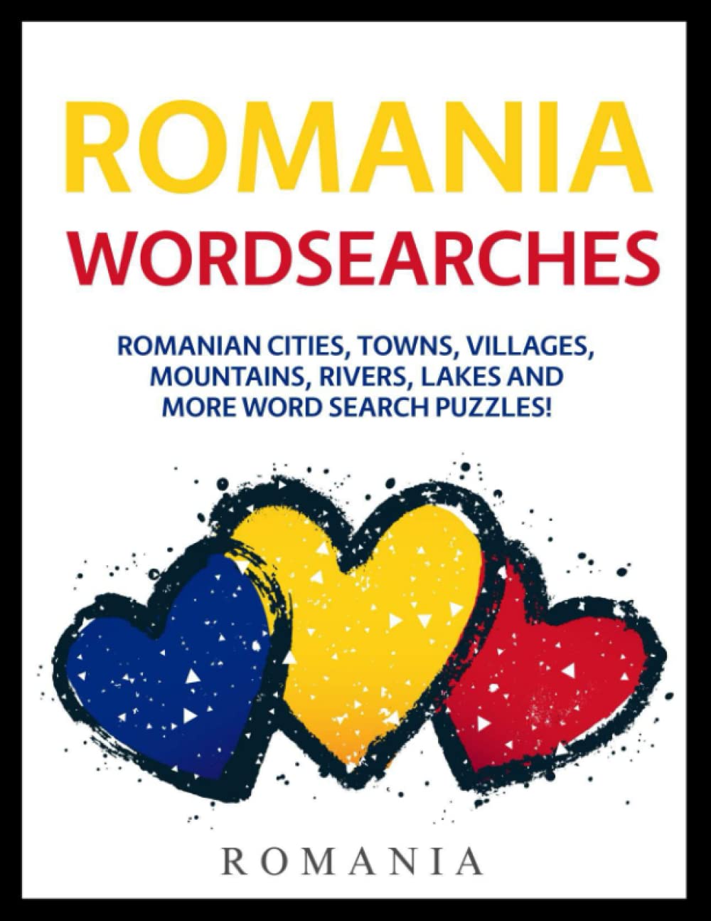 Romania Wordsearches: Romanian Cities, Towns, Villages, Mountains, Rivers, Lakes and More Word Search Puzzles!