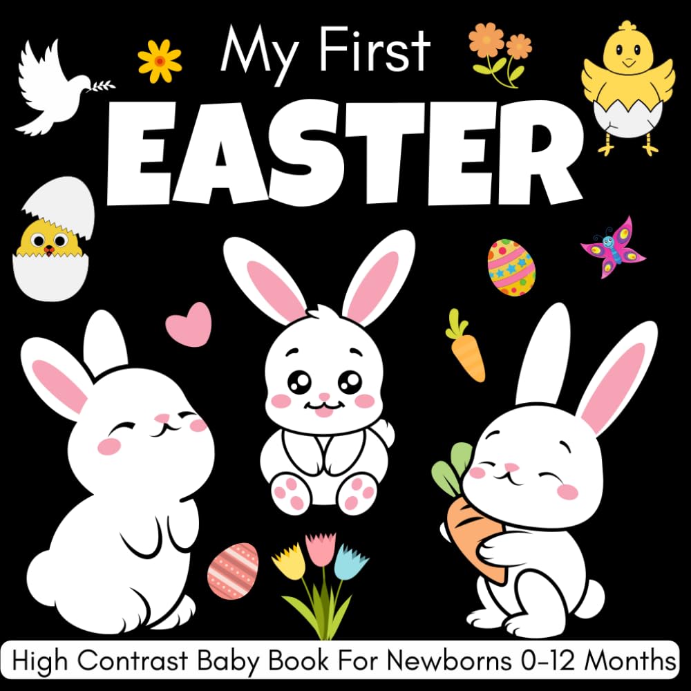 My First Easter High Contrast Baby Book 0-12 Months: 33 Cute Black & White High Contrast Images To Develop Babies Eyesight (Easter Basket Stuffers)
