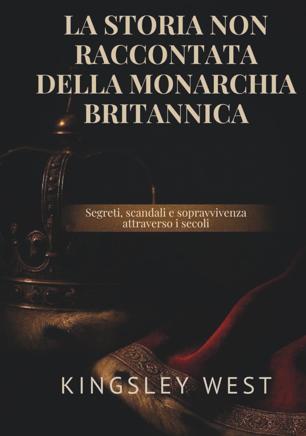 LA STORIA NON RACCONTATA DELLA MONARCHIA BRITANNICA: Segreti, scandali e sopravvivenza attraverso i secoli