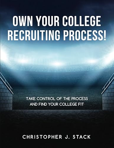 Own Your College Recruiting Process: Take Control of the Process and Find Your College Fit