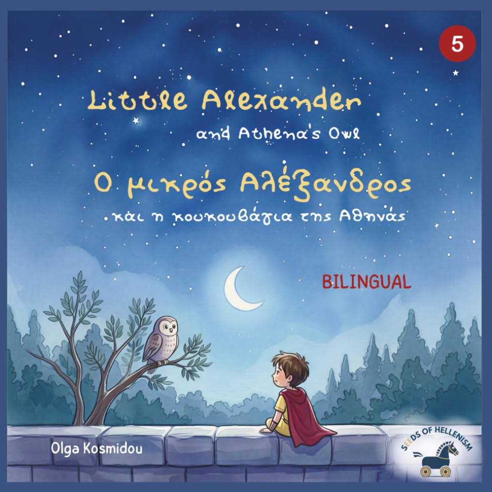 Little Alexander and Athena’s Owl — Ο μικρός Αλέξανδρος και η κουκουβάγια της Αθηνάς: A bilingual Greek–English picture book inspired by the childhood ... Childhood Stories of Alexander the Great)